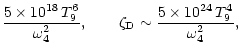 $\displaystyle {5 \times 10^{18}\, T_9^6 \over \omega_4^2},
\quad \quad
\zeta_{\rm D} \sim {5 \times 10^{24} \,T_9^4 \over \omega_4^2},$