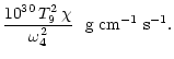 $\displaystyle {10^{30} \, T_9^2 \: \chi \over \omega_4^2}~~
{\rm g \; cm^{-1} \; s^{-1}} .$