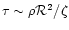 $\tau \sim \rho {\cal R}^2 /\zeta$
