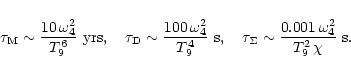 \begin{displaymath}%
\tau_{\rm M} \sim {10\, \omega_4^2 \over T_9^6}~{\rm yrs}, ...
...m\Sigma} \sim {0.001\, \omega_4^2 \over T_9^2\, \chi}~{\rm s}.
\end{displaymath}