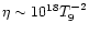 $\eta \sim 10^{18} T_9^{-2}$