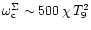 $\omega_{\rm c}^{\rm\Sigma} \sim 500 \, \chi \, T_9^2$