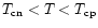 $T_{\rm cn} < T < T_{\rm cp}$
