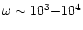 $\omega \sim 10^3{-}10^4$
