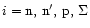 $i={\rm n,\,n^\prime,\, p},\, \Sigma$