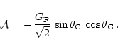 \begin{displaymath}%
{\cal A} = -\, \frac{G_{\rm F}}{\sqrt{2}} \,
\sin \theta_{\rm C} \, \cos \theta_{\rm C}\, .
\end{displaymath}