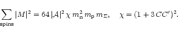 \begin{displaymath}%
\sum_{\rm spins} \vert M\vert^2 =
64\, \vert{\cal A}\vert^...
...{\rm n}\,
m_{\rm p} \, m_\Sigma , \quad \chi =(1+3\,C C')^2.
\end{displaymath}