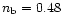 $n_{\rm b}=0.48$