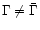 $\Gamma \neq \bar{\Gamma}$