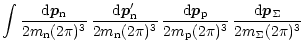 $\displaystyle \int
\frac{{\rm d} \vec{p}_{\rm n}}{2 m_{\rm n} (2\pi)^3 }\,
\fra...
...}}{2 m_{\rm p} (2\pi)^3 } \,
\frac{{\rm d} \vec{p}_\Sigma}{2 m_\Sigma (2\pi)^3}$