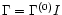 $\Gamma = \Gamma^{(0)} I$