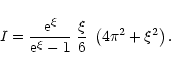 \begin{displaymath}%
I= {{\rm e}^\xi \over {\rm e}^\xi -1 } \;
{\xi \over 6} \;\left(4\pi^2 + \xi^2 \right).
\end{displaymath}