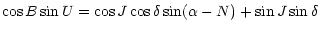 $\displaystyle \cos B \sin U = \cos J \cos \delta \sin (\alpha -N) + \sin J \sin \delta$