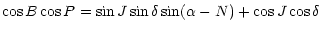 $\displaystyle \cos B \cos P = \sin J \sin \delta \sin (\alpha -N) +\cos J \cos \delta$