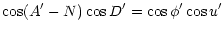 $\displaystyle \cos (A^{\prime}-N) \cos D^{\prime} = \cos \phi^{\prime} \cos u^{\prime}$