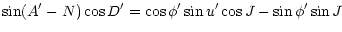 $\displaystyle \sin (A^{\prime}-N) \cos D^{\prime} = \cos \phi^{\prime} \sin u^{\prime} \cos J -
\sin \phi^{\prime} \sin J$