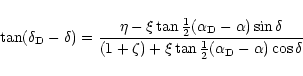 \begin{displaymath}\tan (\delta_{\rm D} - \delta) = \frac {\eta - \xi \tan \frac...
...) + \xi \tan\frac{1}{2}(\alpha_{\rm D} -\alpha ) \cos \delta}
\end{displaymath}