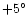 $+5 ^\circ $