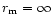 $r_{\rm m}=\infty$
