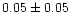 $0.05 \pm 0.05$