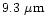 $9.3~\mu {\rm m}$