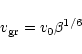 \begin{displaymath}v_{\rm gr}=v_0 \beta^{1/6}
\end{displaymath}
