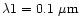 $\lambda 1 = 0.1~\mu {\rm m}$