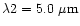 $\lambda 2 = 5.0~\mu {\rm m} $