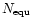 $N_{\rm equ}$
