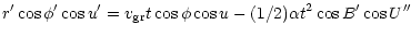 $\displaystyle r^{\prime} \cos \phi ^{\prime} \cos u^{\prime} = v_{\rm gr} t \cos \phi \cos u
- (1/2) \alpha t^2 \cos B^{\prime} \cos U^{\prime\prime}$