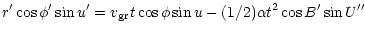 $\displaystyle r^{\prime} \cos \phi^{\prime} \sin u^{\prime} = v_{\rm gr} t \cos \phi \sin u
- (1/2) \alpha t^2 \cos B^{\prime} \sin U^{\prime\prime}$