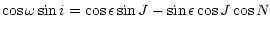$\displaystyle \cos \omega \sin i = \cos \epsilon \sin J - \sin \epsilon \cos J \cos N$