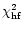 $\chi^{2}_{\rm hf}$