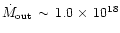 $\dot{M}_{{\rm out}}\,\sim\,1.0\times\,10^{18}$