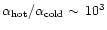 $\alpha_{\rm hot}/\alpha_{\rm cold}\sim\,10^{3}$