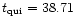 $t_{{\rm qui}}=38.71$