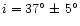 $i=37^{\circ}\pm\,5^{\circ}$