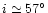 $i\simeq57^{\circ}$