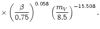 $\displaystyle \times
\left(\frac{\beta}{0.75}\right)^{0.058}
\left(\frac{m_{V}}{8.5}\right)^{-15.508}.$