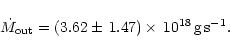 \begin{displaymath}\dot{M}_{{\rm out}}=(3.62\pm\,1.47)\times\,10^{18}$\,g\,s$ ^{-1}.
\end{displaymath}