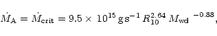 \begin{displaymath}\dot{M}_{{\rm A}}=\dot{M}_{{\rm crit}}=9.5\times\,10^{15}\,{\rm g\,s^{-1}}\,R_{10}^{2.64}\,\mbox{$M_{\rm wd}$ }^{-0.88},
\end{displaymath}