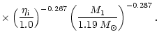 $\displaystyle \times\left(\frac{\eta_{{\rm i}}}{1.0}\right)^{-0.267}
\left(\frac{M_{{\rm 1}}}{1.19\,M_{\odot}}\right)^{-0.287}.$