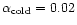 $\alpha_{{\rm cold}}=0.02$