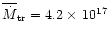 $\overline{\dot{M}}_{{\rm tr}}=4.2\times\,10^{17}$