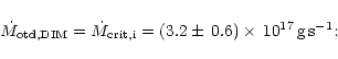 \begin{displaymath}\dot{M}_{{\rm otd,DIM}}=\dot{M}_{{\rm crit,i}}=(3.2\pm\,0.6)\times\,10^{17}$\,g\,s$ ^{-1};
\end{displaymath}