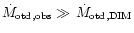 $\dot{M}_{{\rm otd,obs}}\gg\,\dot{M}_{{\rm otd,DIM}}$