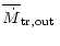 $\displaystyle \overline{\dot{M}}_{{\rm tr,out}}\,$