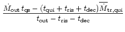 $\displaystyle \,\frac{
\displaystyle\dot{M}_{{\rm out}}\,t_{{\rm qs}}-(t_{{\rm ...
...t{M}}_{{\rm tr,qui}}}
{\displaystyle t_{{\rm out}}-t_{{\rm ris}}-t_{{\rm dec}}}$