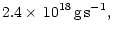 $\displaystyle 2.4\times\,10^{18}\,{\rm g\,s}^{-1},$