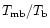 $T_{\rm mb}/T_{\rm b}$